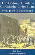 The Decline of Eastern Christianity Under Islam: From Jihad to Dhimmitude : Seventh-Twentieth Century