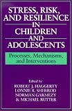 Stress, Risk, and Resilience in Children and Adolescents: Processes, Mechanisms, and Interventions