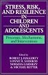 Stress, Risk, and Resilience in Children and Adolescents: Processes, Mechanisms, and Interventions