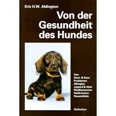 Von der Gesundheit des Hundes: Von Haut, Haaren, Allergien. Jugend und Alter. Gesunder Ern�hrung. Medikamenten, Heilkr�utern, Hausmitteln