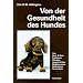 Von der Gesundheit des Hundes: Von Haut, Haaren, Allergien. Jugend und Alter. Gesunder Ern�hrung. Medikamenten, Heilkr�utern, Hausmitteln