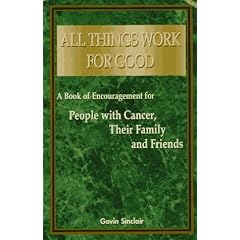 All Things Work for Good: A Book of Encouragement for People with Cancer, Their Family and Friends