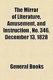 The Mirror of Literature, Amusement, and Instruction , No. 346, December 13, 1828