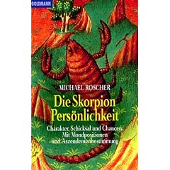 Die Skorpion-Pers�nlichkeit: Charakter, Schicksal und Chancen. Mit Mondpositionen und Aszendentenbestimmung
