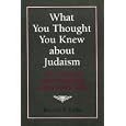 What You Thought You Knew about Judaism: 341 Common Misconceptions about Jewish Life by Reuven P. Bulka