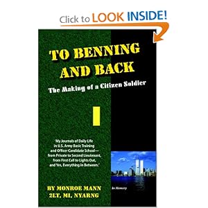 To Benning and Back: The Making of a Citizen Soldier - My Journals of Daily Life in U.S. Army Basic Training and Officer Candidate School, from Private to Second Lieutenant, from First Call to Lights Out, and Yes, Everything in Between.