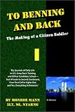 To Benning and Back: The Making of a Citizen Soldier - My Journals of Daily Life in U.S. Army Basic Training and Officer Candidate School, from Private to Second Lieutenant, from First Call to Lights Out, and Yes, Everything in Between.