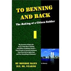 To Benning and Back: The Making of a Citizen Soldier - My Journals of Daily Life in U.S. Army Basic Training and Officer Candidate School, from Private to Second Lieutenant, from First Call to Lights Out, and Yes, Everything in Between.