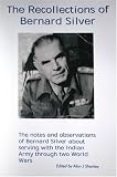 The recollections of Bernard Silver : the notes and observations of Bernard Silver about serving with the Indian Army through two World Wars