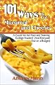 101 Ways to Eat Macaroni and Cheese: A Guide for the Poor and Starving College Student! (And Everyone Else on a Budget)