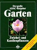 (ADAC) Der Gro&szlig;e ADAC Ratgeber Garten, Zwiebelpflanzen und Knollenpflanzen - Karin Greiner, Thomas Hagen, Angelika Weber