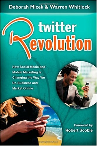 Twitter Revolution: How Social Media and Mobile Marketing is Changing the Way We Do Business & Market Online