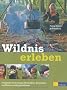 Wildnis erleben: Praktische Anleitungen f�r Outdoor-Aktivit�ten mit Kindern und Jugendlichen