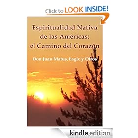 Espiritualidad Nativa de las Américas: el Camino del Corazón (Don Juan Matus, Eagle y Otros) (Spanish Edition)