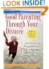 Good Parenting Through Your Divorce: How to Recognize, Encourage, and Respond to Your Child's Feelings and Help Them Get Through Your Divorce