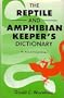 Reptile and Amphibian Keeper's Dictionary: An A-Z Herpetology