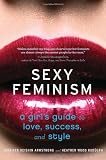 Sexy Feminism: A Girl's Guide to Love, Success, and Style