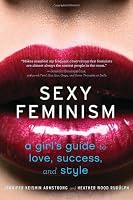 Sexy Feminism: A Girl's Guide to Love, Success, and Style