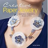 Creative Paper Jewelry: Earrings, Pendants, Beads & Pins