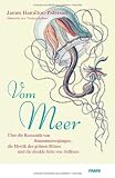Vom Meer: &Uuml;ber die Romantik von Sonnenunterg&auml;ngen, die Mystik des gr&uuml;nen Blitzes und die dunkle Seite von Delfinen - James Hamilton-Paterson, Thomas Bodmer (&Uuml;bersetzer)