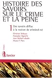 Revue Larcier  / Histoire des savoirs sur le crime et la peine : Tome 1, Des savoirs diffus à la notion de criminel-né
