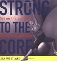 Strong to the Core: Get on the Ball for a Strong, Lean Physique