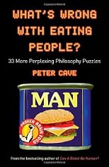 What"s Wrong With Eating People. 33 More Perplexing Philosophy Puzzles