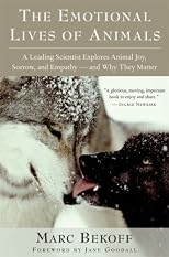 The Emotional Lives of Animals: A Leading Scientist Explores Animal Joy, Sorrow, and Empathy - and Why They Matter