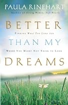 Better Than My Dreams: Finding What You Long For Where You Might Not Think to Look Better Than My Dreams: Finding What You Long For Where You Might Not Think to Look