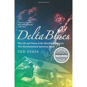 Delta Blues: The Life and Times of the Mississippi Masters Who Revolutionized American Music