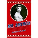 Mr. America: How Muscular Millionaire Bernarr Macfadden Transformed the Nation Through Sex, Salad, and the Ultimate Starvation Diet