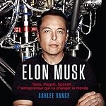 Elon Musk: Tesla, PayPal, SpaceX: L'Entrepreneur Qui Va Changer le Monde [French Edition] | Ashlee Vance