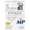 5 Ans de Probl�mes Corrig�s de Physique Pos�s aux Concours Centrale/Supelec Mines/Ponts Ccp de 2007 � 2011 Fili�re Mp