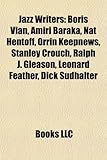 Jazz Writers: Boris Vian, Amiri Baraka, Nat Hentoff, Orrin Keepnews, Stanley Crouch, Ralph J. Gleason, Leonard Feather, Dick Sudhalt-