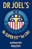 Dr Joel's SUPER FIT: Be SUPER FIT For Life!