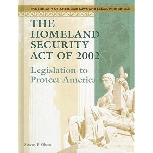The Homeland Security Act Of 2002: Legislation To Protect America (The Library of American Laws and Legal Principles)