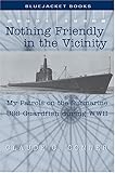 Nothing Friendly In The Vicinity: My Patrols On The Submarine USS Guardfish During WWII (Bluejacket Books)