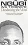 Decolonising the Mind: The Politics of Language in African Literature