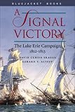 A Signal Victory: The Lake Erie Campaign, 1812-1813 (Bluejacket Books)