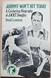 Johnny won't hit today : a cricketing biography of J.W.H.T. Douglas