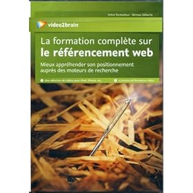 La formation compl�te sur le r�f�rencement Web : Mieux appr�hender son positionnement aupr�s des moteurs de recherche