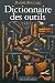 Dictionnaire des outils : Et instruments pour la plupart des metiers