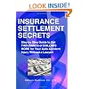 Insurance Settlement Secrets: A Step by Step Guide to Get Thousands of Dollars More for Your Auto Accident Injury Without a Lawyer!