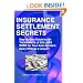 Insurance Settlement Secrets: A Step by Step Guide to Get Thousands of Dollars More for Your Auto Accident Injury Without a Lawyer!
