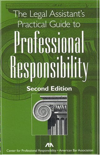 The Legal Assistant's Practical Guide to Professional Responsibility