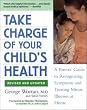 Take Charge of Your Child's Health: A Parent's Guide to Recognizing Symptoms and Treating Minor Illnesses at Home