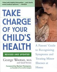 Take Charge of Your Child's Health: A Parent's Guide to Recognizing Symptoms and Treating Minor Illnesses at Home