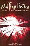 Wild Things Live There: The Best of Northern Frights
