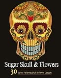 Adult Coloring Books: Sugar Skull and Flower : Coloring Books For Adults Featuring Stress Relieving Sugar Skull, Day of the Dead and Dia De Muertos Designs