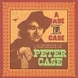 A Case for Case: a Tribute to the Songs of Peter Case